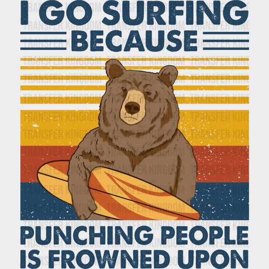 I Go Surfing Because Punching People Is Frowned Upon - Surfing DTF Transfers transfer-kingdom Dark Color Design (See Imaging)