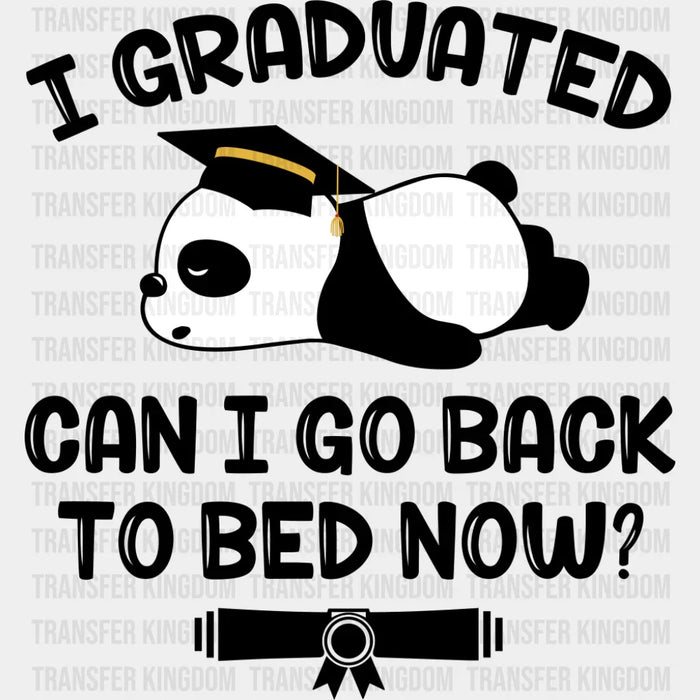 I Graduated Can I Go Back To Bed Now - Graduation DTF Transfer