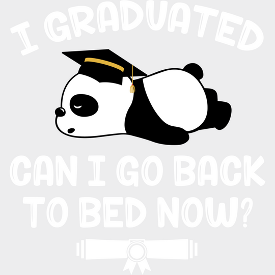 I Graduated Can I Go Back To Bed Now - Graduation DTF Transfer Adult Unisex - S & M (10’’) / Light Color Design (See