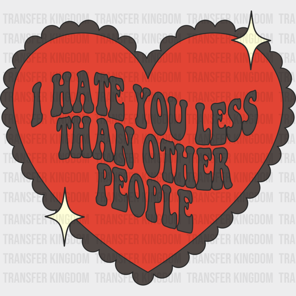 I Hate You Less Than Other People - Valentine’s Day Dtf Transfer Unisex S & M (10’’) / Dark