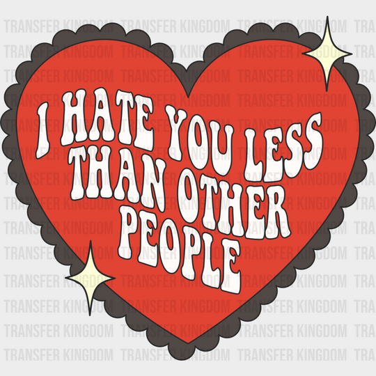 I Hate You Less Than Other People - Valentine’s Day Dtf Transfer Unisex S & M (10’’) / Light