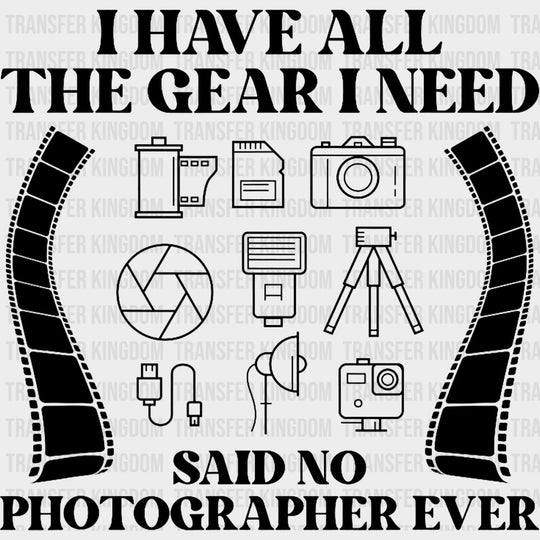 I Have All The Gear I Need Said No Photographer Ever B&W - Photography DTF Transfers Adult Unisex - S & M (10’’) / Dark