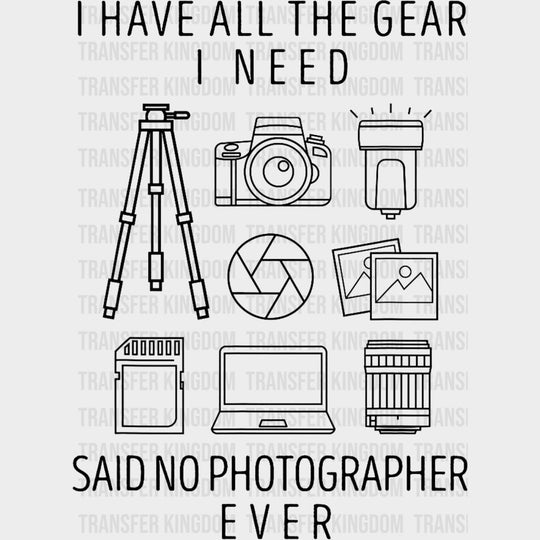 I Have All The Gear Said No Photographer Ever B&W Design - Photography DTF Transfers Adult Unisex - S & M (10’’) / Dark