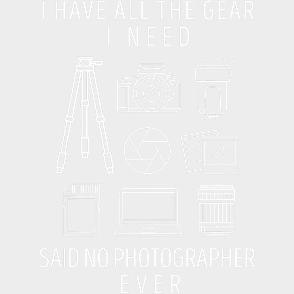 I Have All The Gear Said No Photographer Ever B&W Design - Photography DTF Transfers Adult Unisex - S & M (10’’)