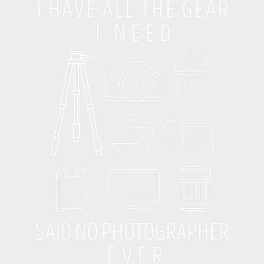 I Have All The Gear Said No Photographer Ever B&W Design - Photography DTF Transfers Adult Unisex - S & M (10’’)