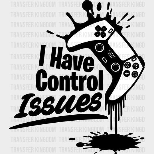 I Have Control Issues - Video Games DTF Transfers - Adult Unisex - S & M (10’’) / Dark Color Design (See Imaging)