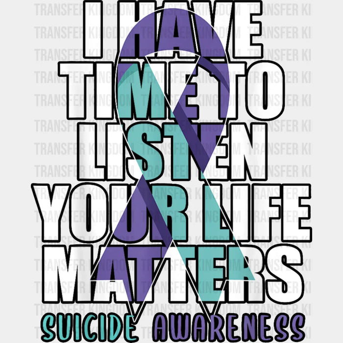 I Have Time To Listen Your Life Matters Suicide Awareness - Suicide Awareness DTF Transfer