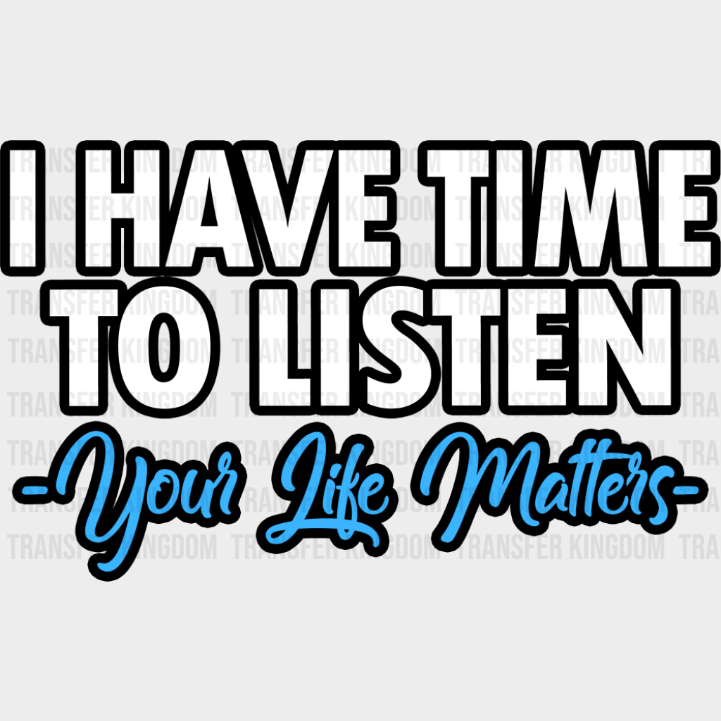 I Have Time To Listen Your Life Matters - Suicide Awareness DTF Transfer Adult Unisex - S & M (10’’) / Dark Color