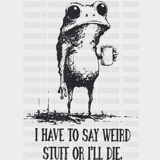 I Have To Say Weird Stuff Or I’ll Die - Funny DTF Transfers Adult Unisex - S & M (10’’) / Dark Color Design (See