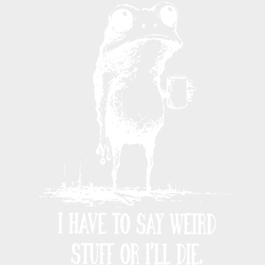 I Have To Say Weird Stuff Or I’ll Die - Funny DTF Transfers Adult Unisex - S & M (10’’) / Light Color Design (See