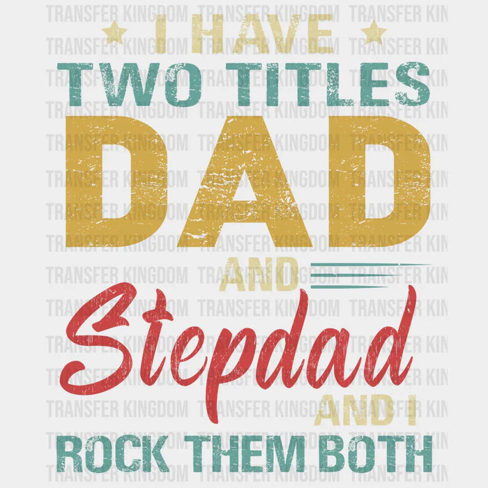 I Have Two Titles Dad And Stepdad And I Rock Them Both Design - DTF heat transfer
