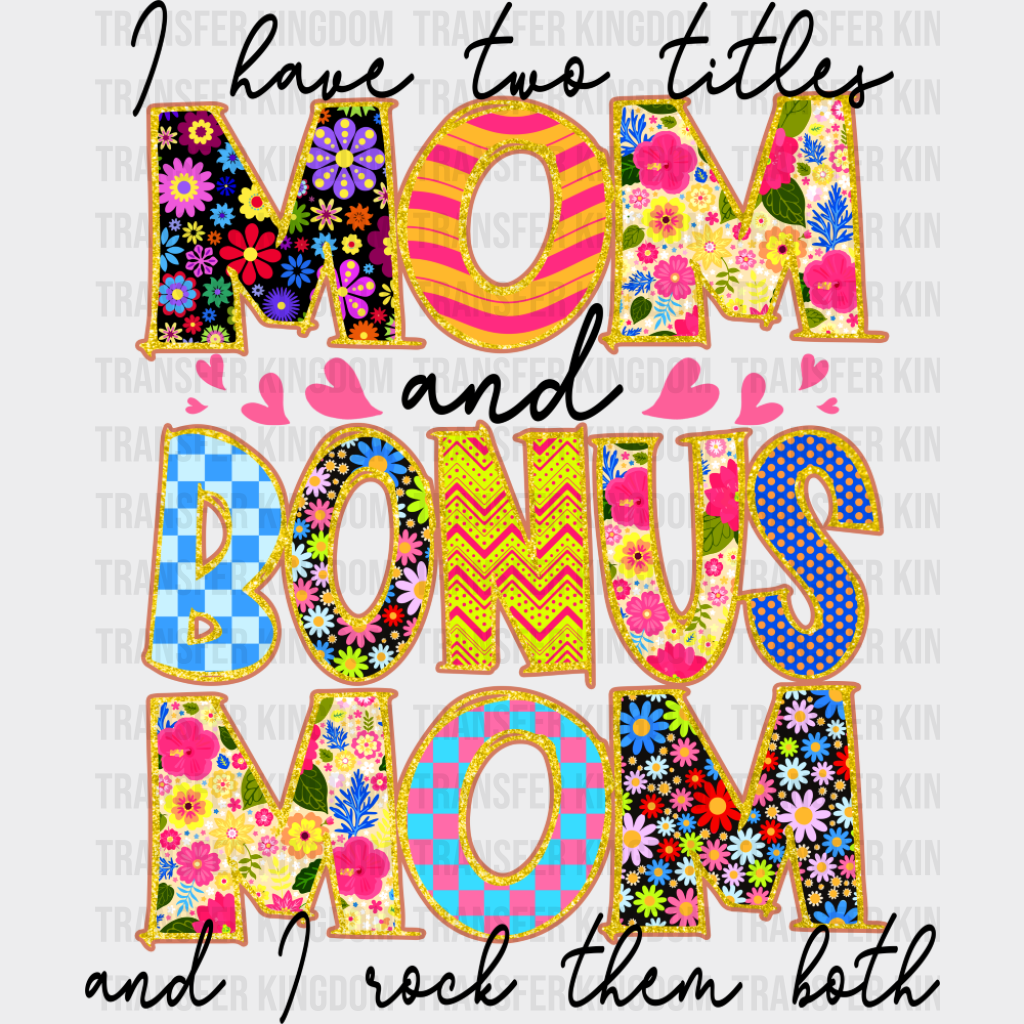 I Have Two Titles Mom And Bonus Mom - Mother’s Day DTF Transfer Adult Unisex - S & M (10’’) / Dark Color Design (See