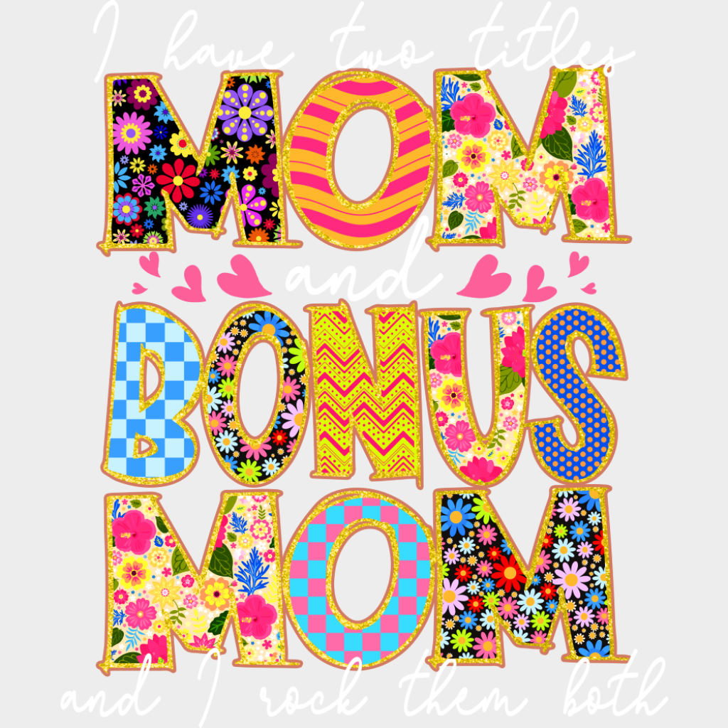 I Have Two Titles Mom And Bonus Mom - Mother’s Day DTF Transfer Adult Unisex - S & M (10’’) / Light Color Design (See