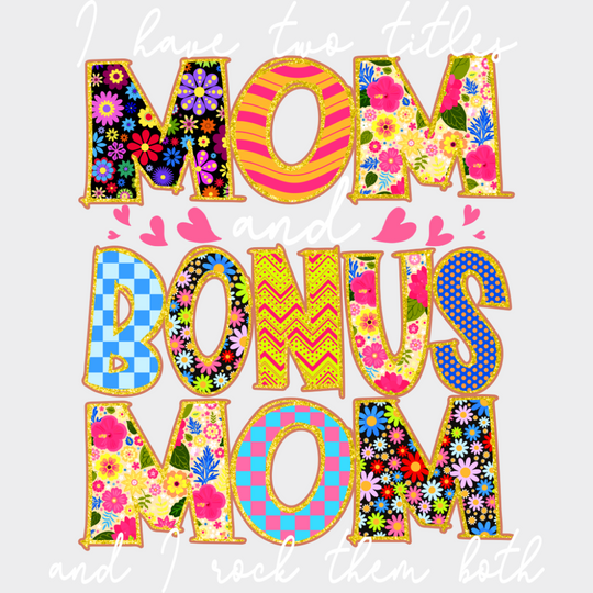 I Have Two Titles Mom And Bonus Mom - Mother’s Day DTF Transfer Adult Unisex - S & M (10’’) / Light Color Design (See