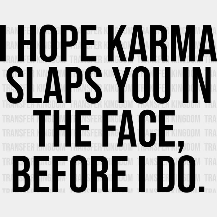 I Hope Karma Slaps You In The Face - Funny DTF Heat Transfer