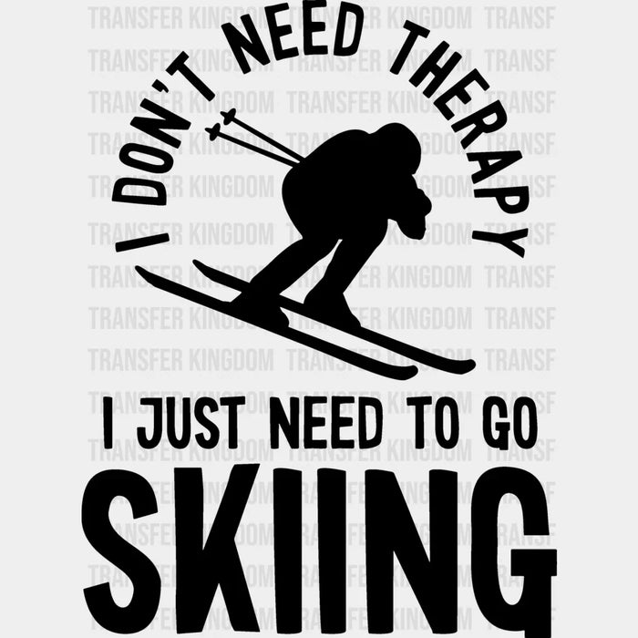 I Just Need To Go Skiing B&W - Skiing DTF Heat Transfer