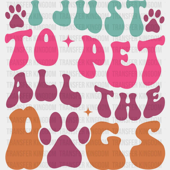 I Just Pet All The Dogs - Dogs Iron On DTF Transfer