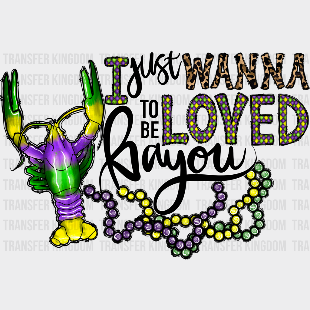 I Just Wanna To Be Loved Bayou Mardi Gras Design- Dtf Heat Transfer