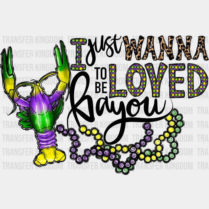 I Just Wanna To Be Loved Bayou Mardi Gras Design- Mardi Gras DTF heat transfer