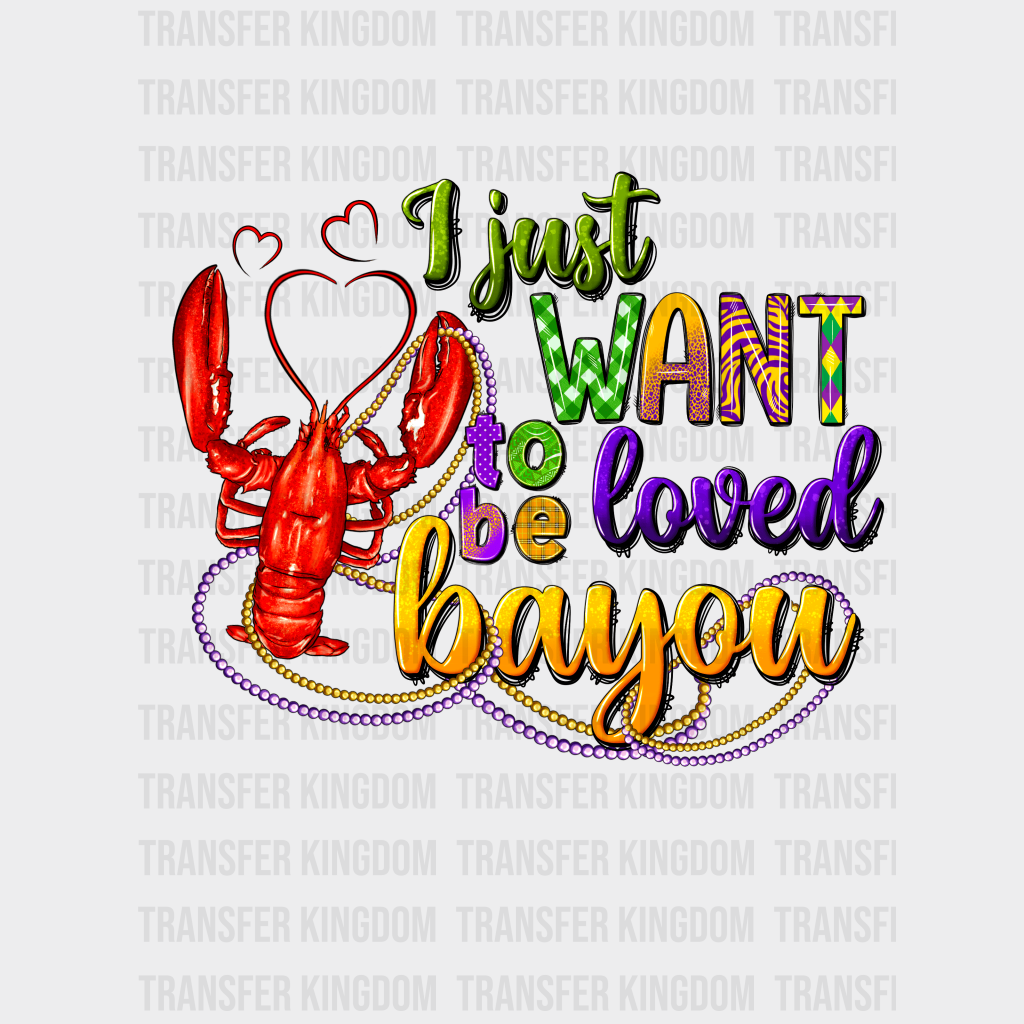 I Just Want To Be Loved Bayou Design- Mardi Gras Dtf Heat Transfer