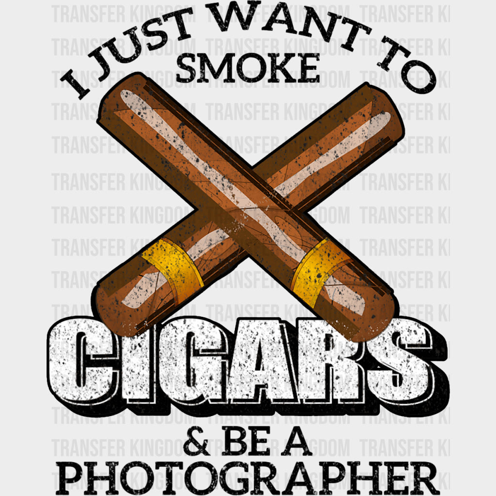 I Just Want To Smoke Cigars & Be A Photographer - Photography DTF Transfers transfer-kingdom Dark Color Design (See Imaging)