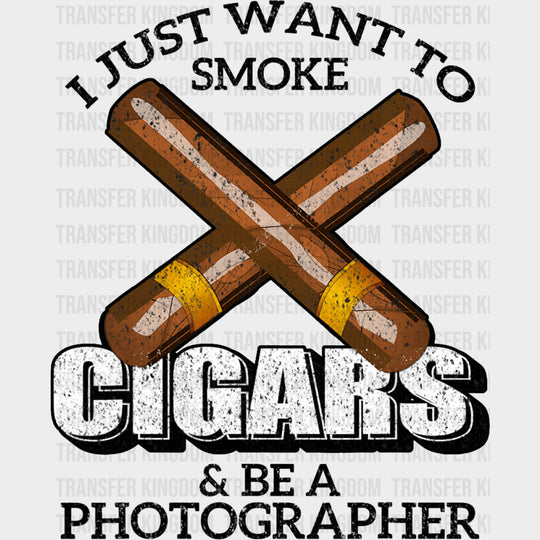 I Just Want To Smoke Cigars & Be A Photographer - Photography DTF Transfers transfer-kingdom Dark Color Design (See Imaging)