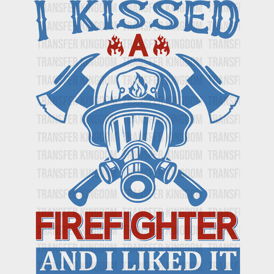 I Kissed A Firefighter And I Liked It - Fire Department DTF Transfers transfer-kingdom