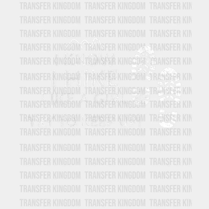 I Know I Hike Like A Girl Try To Keep It Up! - Hiking Lover Design - DTF heat transfer