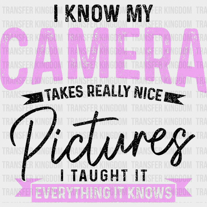 I Know My Camera Takes Really Nice Pictures - Photography DTF Transfers