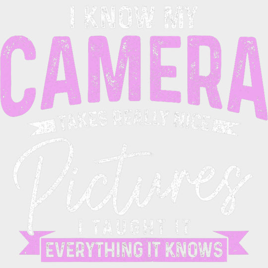 I Know My Camera Takes Really Nice Pictures - Photography DTF Transfers transfer-kingdom Light Color Design (See Imaging)