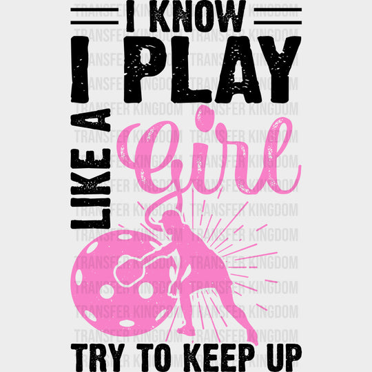 I Know I Play Like A Girl, Try To Keep Up, B&W - Pickleball DTF Transfers transfer-kingdom Dark Color Design (See Imaging)