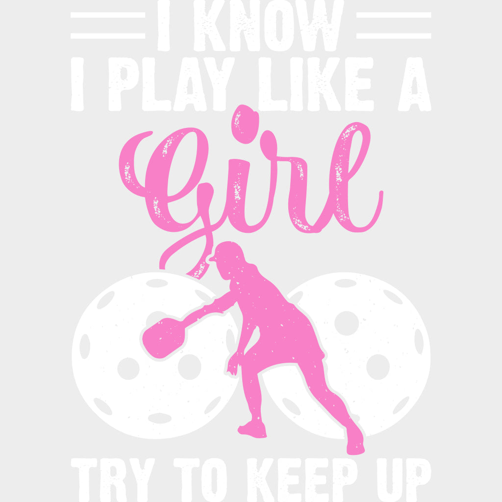 I Know I Play Like A Girl, Try To Keep Up - Pickleball DTF Transfers transfer-kingdom Light Color Design (See Imaging)