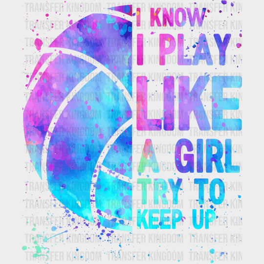 I Know I Play Like A Girl Try To Keep Up - Volleyball DTF Transfers