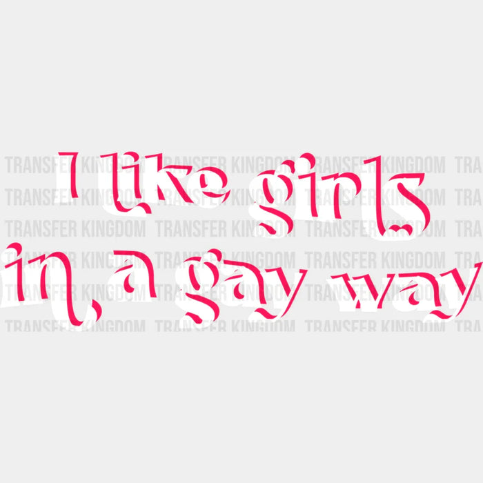 I Like Girls In A Gay Way - Lesbian DTF Transfer
