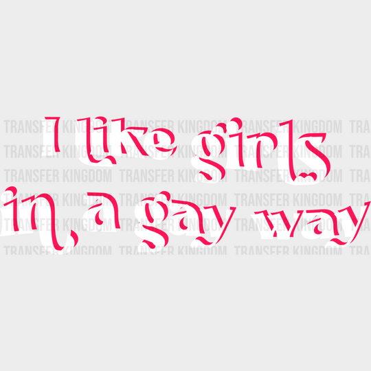 I Like Girls In A Gay Way - Lesbian Dtf Transfer