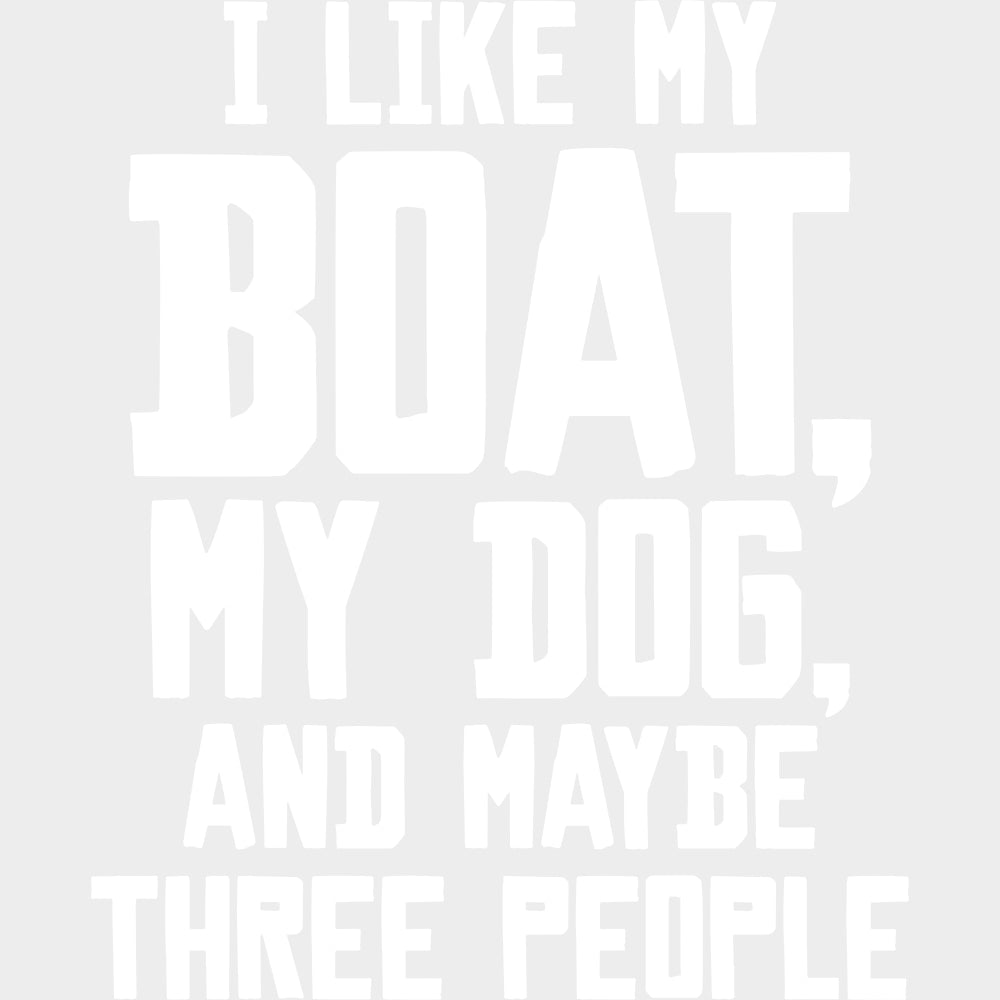 I Like My Boat, My Dog, And Maybe 3 People B&W - Boating DTF Transfers transfer-kingdom Light Color Design (See Imaging)