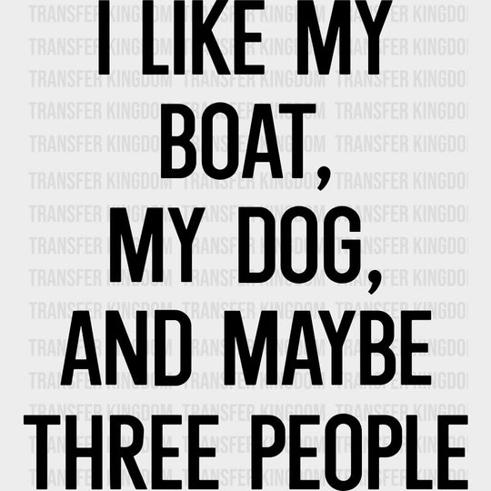I Like My Boat, My Dog, And Maybe 3 People - Boating DTF Transfers transfer-kingdom Dark Color Design (See Imaging)