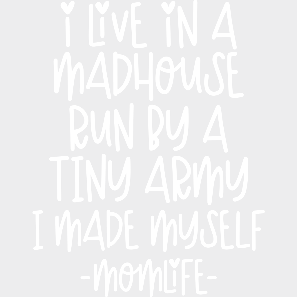 I Live In A Madhouse Run By Tiny Army Made Myself Momlife - Mothers Day Tired Mom Design Dtf Heat