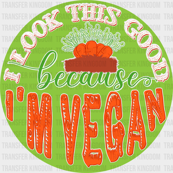 I Look This Good Because I'm Vegan, Circular - Vegan DTF Transfers