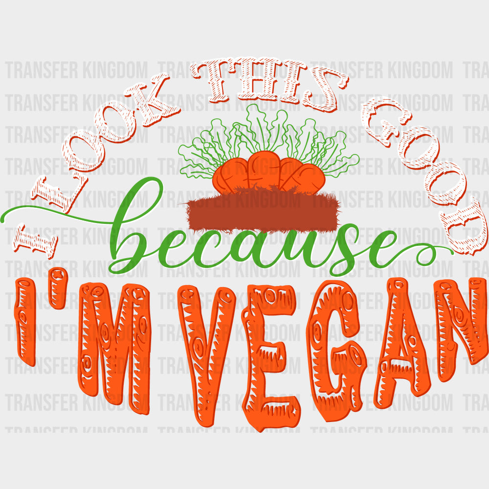 I Look This Good Because I’m Vegan - Vegan DTF Transfers