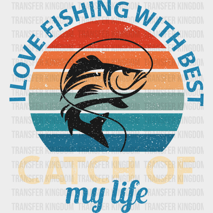I Love Fishing With Best Catch Of My Life - Fishing DTF Transfers