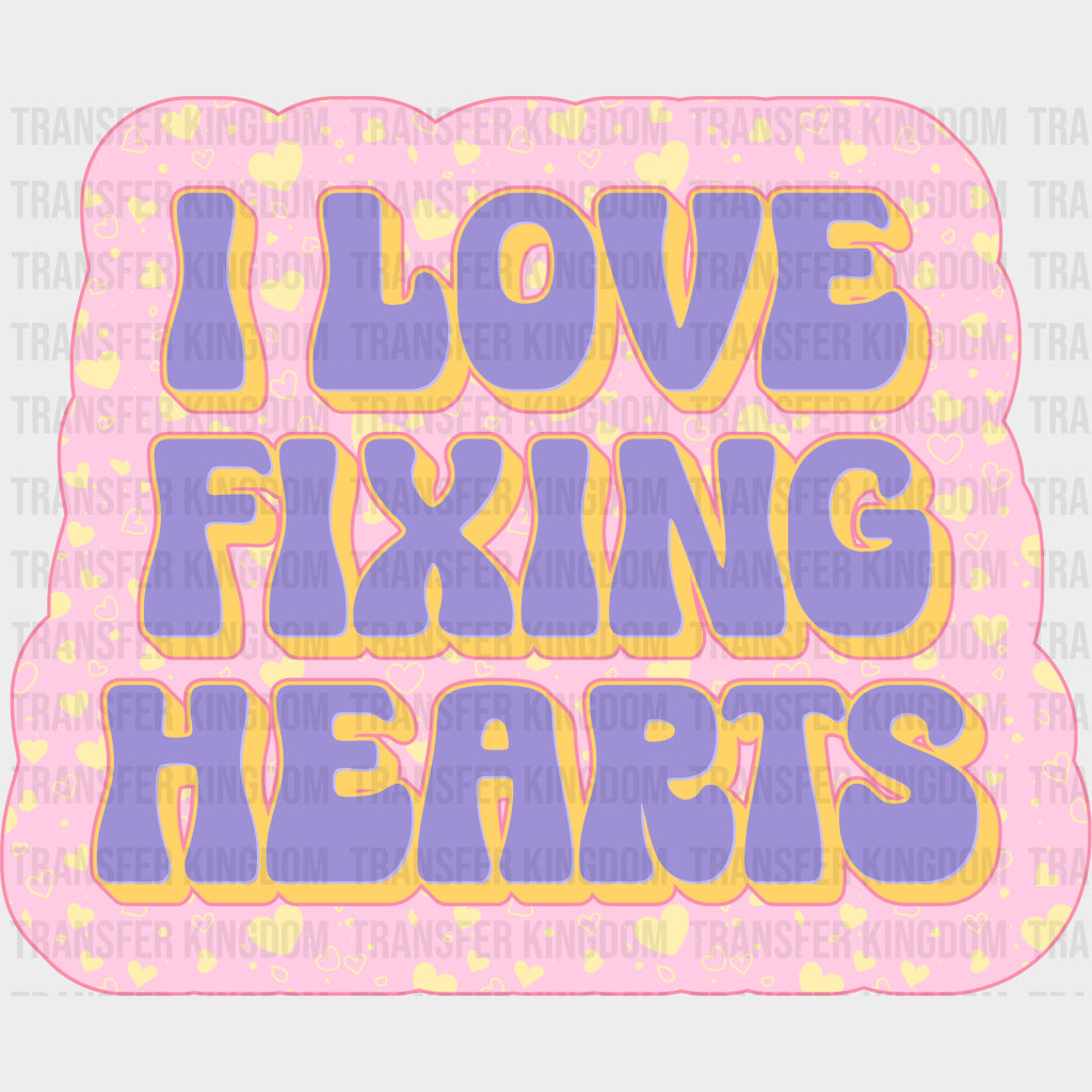 I Love Fixing Hearts - Cardiac Nurse DTF Transfers