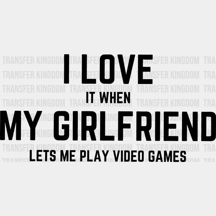 I Love It When My Girlfriend Lets Me Play Video Games Valentine's Day Design - DTF heat transfer