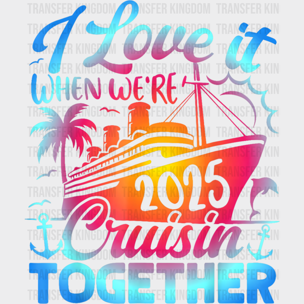 I Love It When We’re Cruisin Together 2025 Blue & Pink - Vacation DTF Transfer
