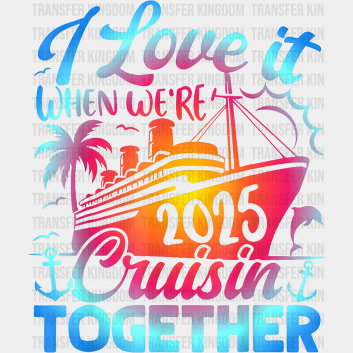 I Love It When We're Cruisin Together 2025 Blue & Pink - Vacation DTF Transfer