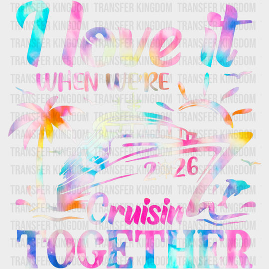 I Love It When We’re Cruisin’ Together 2026 - Family Cruise DTF Transfer