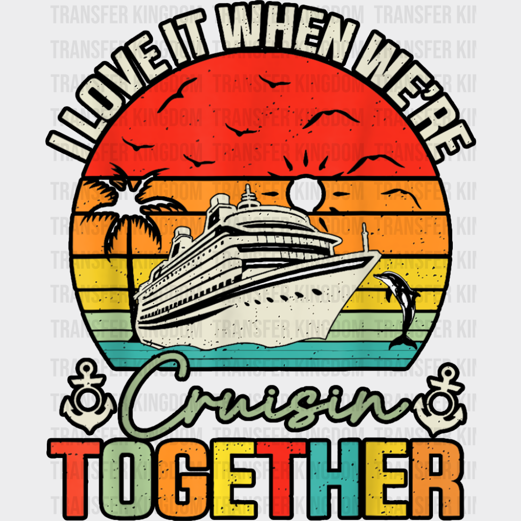 I Love It When We’re Cruisin Together Circular Sunset - Vacation DTF Transfer Adult Unisex - S & M (10’’) / Dark Color