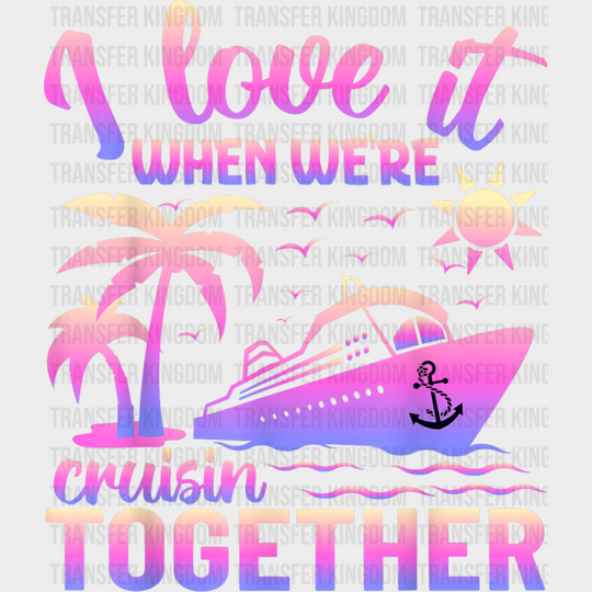 I Love It When We’re Cruisin Together Pink - Vacation DTF Transfer