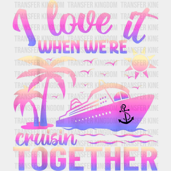 I Love It When We're Cruisin Together Pink - Vacation DTF Transfer