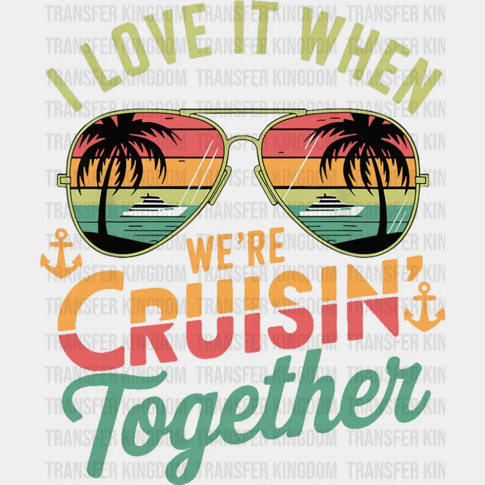 I Love It When We're Cruisin Together Sunglasses Vintage - Vacation DTF Transfer